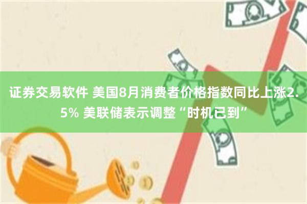 证券交易软件 美国8月消费者价格指数同比上涨2.5% 美联储表示调整“时机已到”