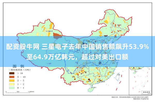 配资股牛网 三星电子去年中国销售额飙升53.9%至64.9万亿韩元，超过对美出口额
