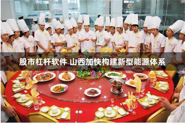 股市杠杆软件 山西加快构建新型能源体系